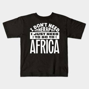 I don't need therapy, I just need to go to Africa Kids T-Shirt